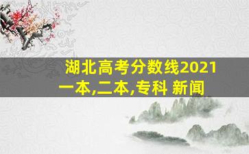 湖北高考分数线2021一本,二本,专科 新闻